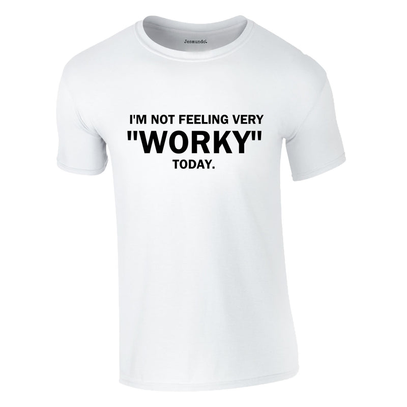 I'm Not Feeling Very Worky Today Tee In White