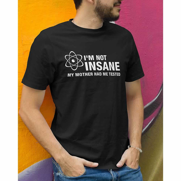 I'm Not Insane My Mother Had Me Tested Tee