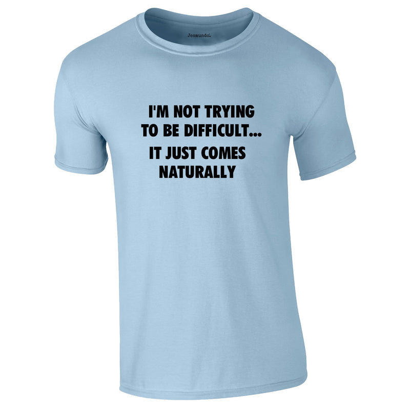 I'm Not Trying To Be Difficult Tee In Sky