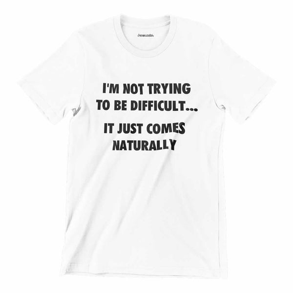 I'm Not Trying To Be Difficult Tee