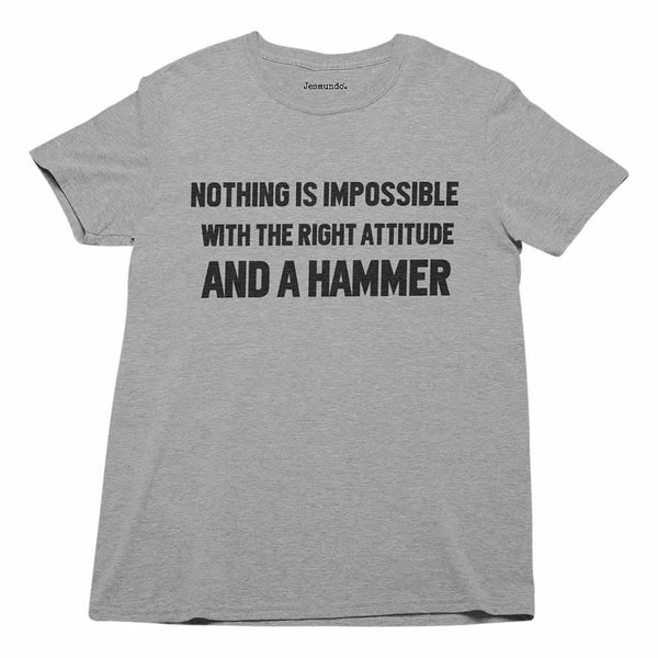 Nothing Is Impossible With The Right Attitude And A Hammer Tee