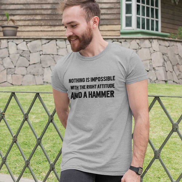 Nothing Is Impossible With The Right Attitude And A Hammer T-Shirt