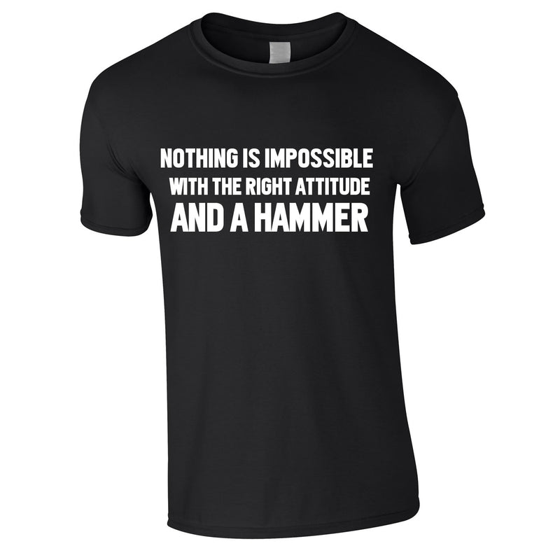 Nothing Is Impossible With The Right Attitude And A Hammer Tee In Black