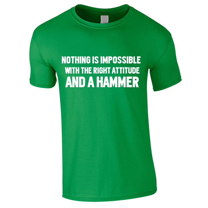 Nothing Is Impossible With The Right Attitude And A Hammer Tee In Green