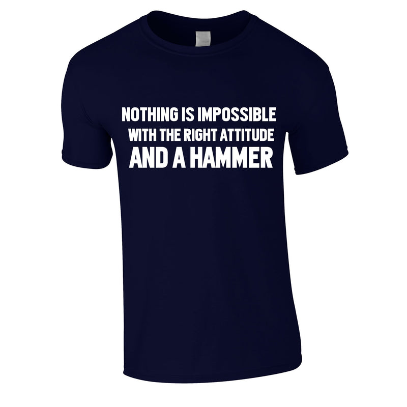 Nothing Is Impossible With The Right Attitude And A Hammer Tee In Navy