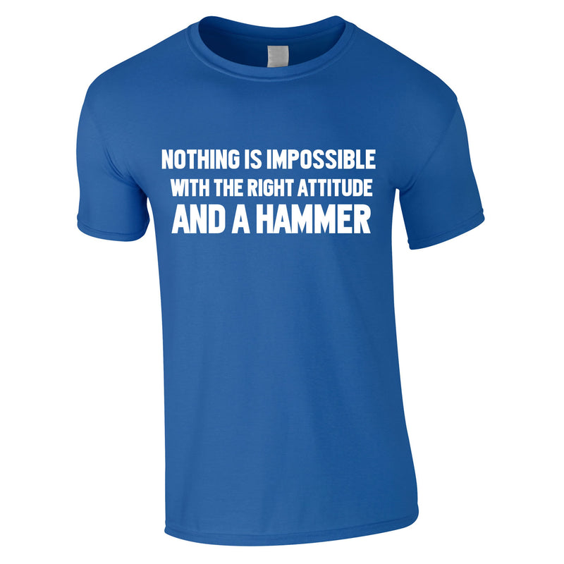 Nothing Is Impossible With The Right Attitude And A Hammer Tee In Royal