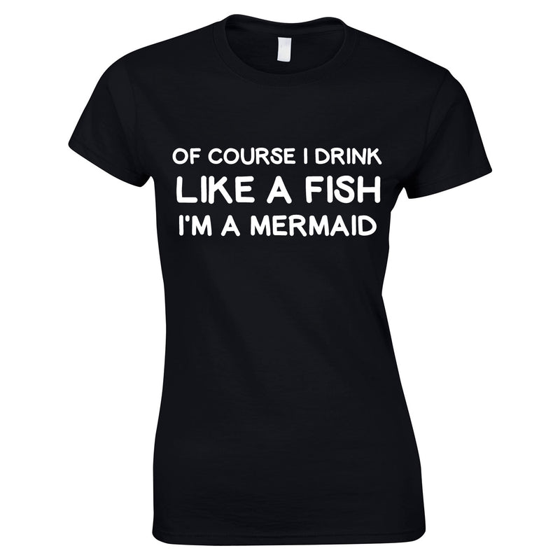 Of Course I Drink Like A Fish - I'm A Mermaid Top In Black