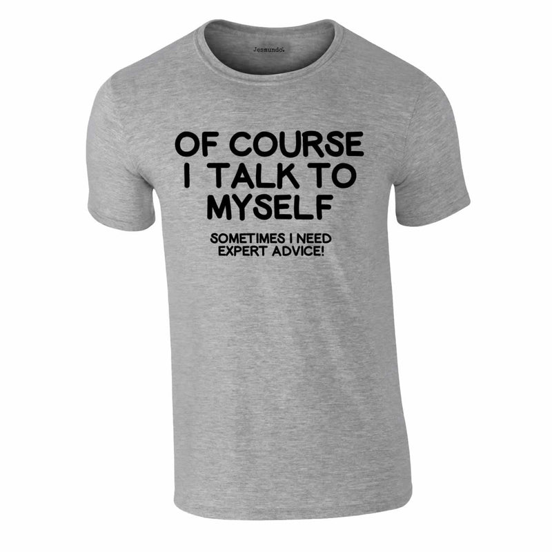 Of Course I Talk To Myself T-Shirt