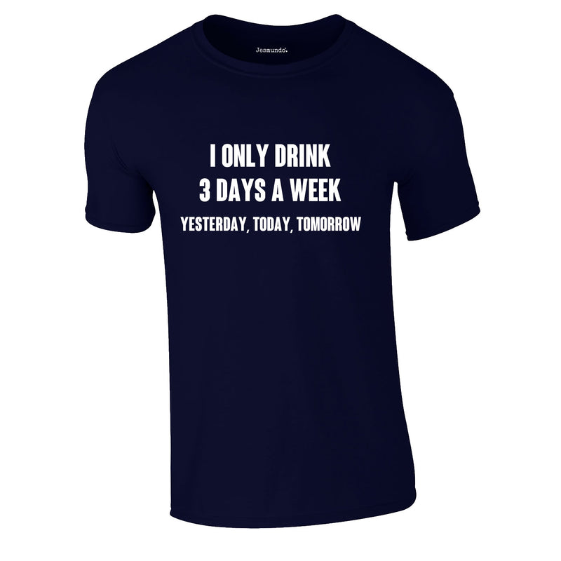 I Only Drink 3 Days A Week Yesterday Today Tomorrow Tee In Navy