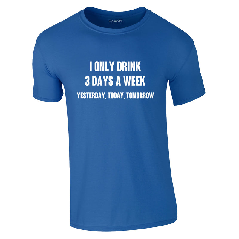 I Only Drink 3 Days A Week Yesterday Today Tomorrow Tee In Royal