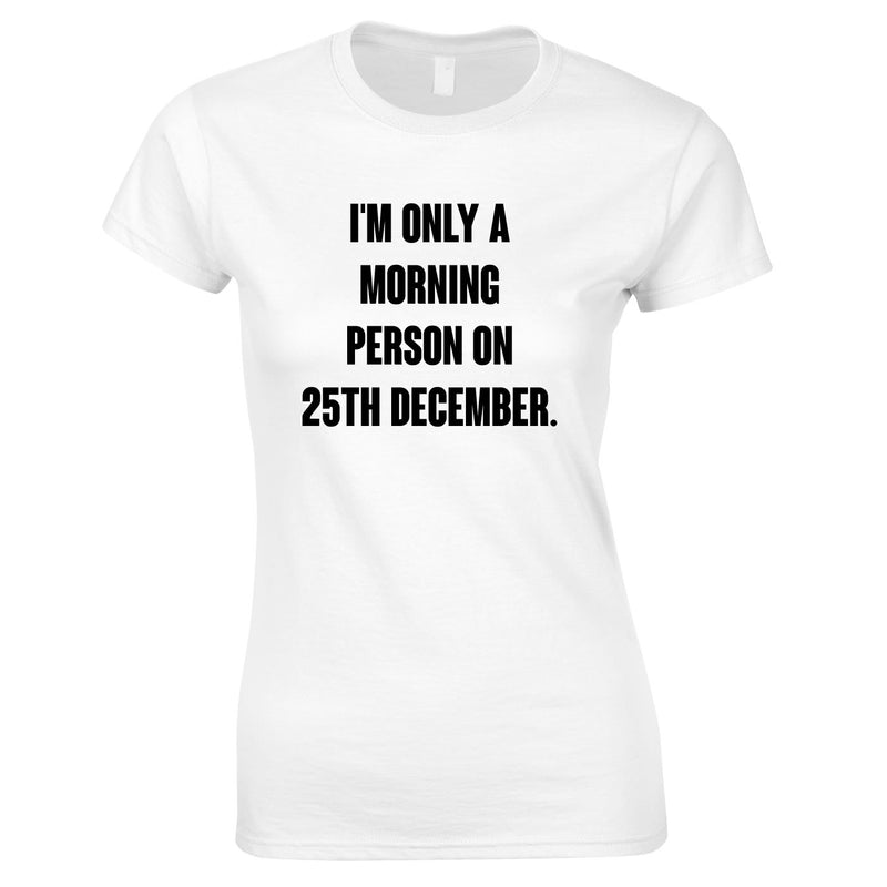 I'm Only A Morning Person On 25th December Women's Top In White