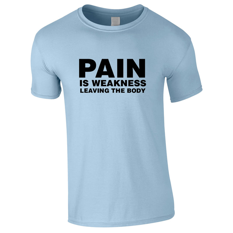 Pain Is Weakness Leaving The Body Tee In Sky