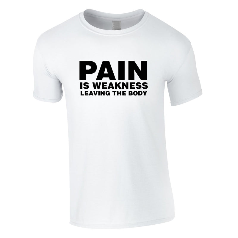 Pain Is Weakness Leaving The Body Tee In White