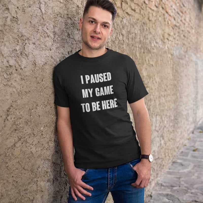 I Paused My Game To Be Here Gaming T-Shirt