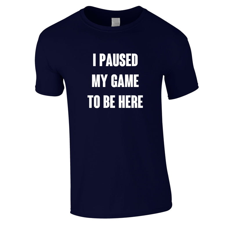 I Paused My Game To Be Here Tee In Navy