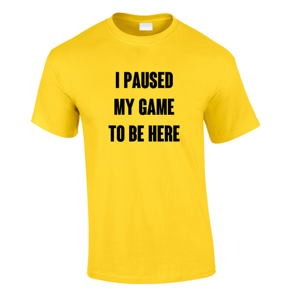 I Paused My Game To Be Here Tee In Yellow