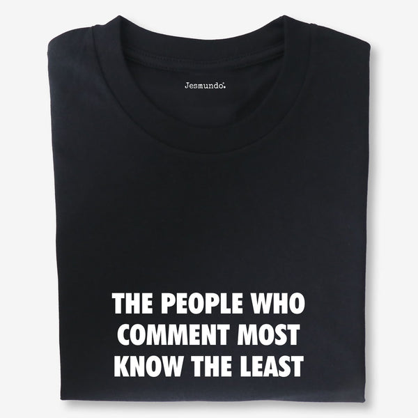 People Who Comment Most Know The Least Slogan Tee