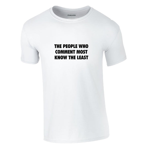 People Who Comment Most Know The Least Tee In White
