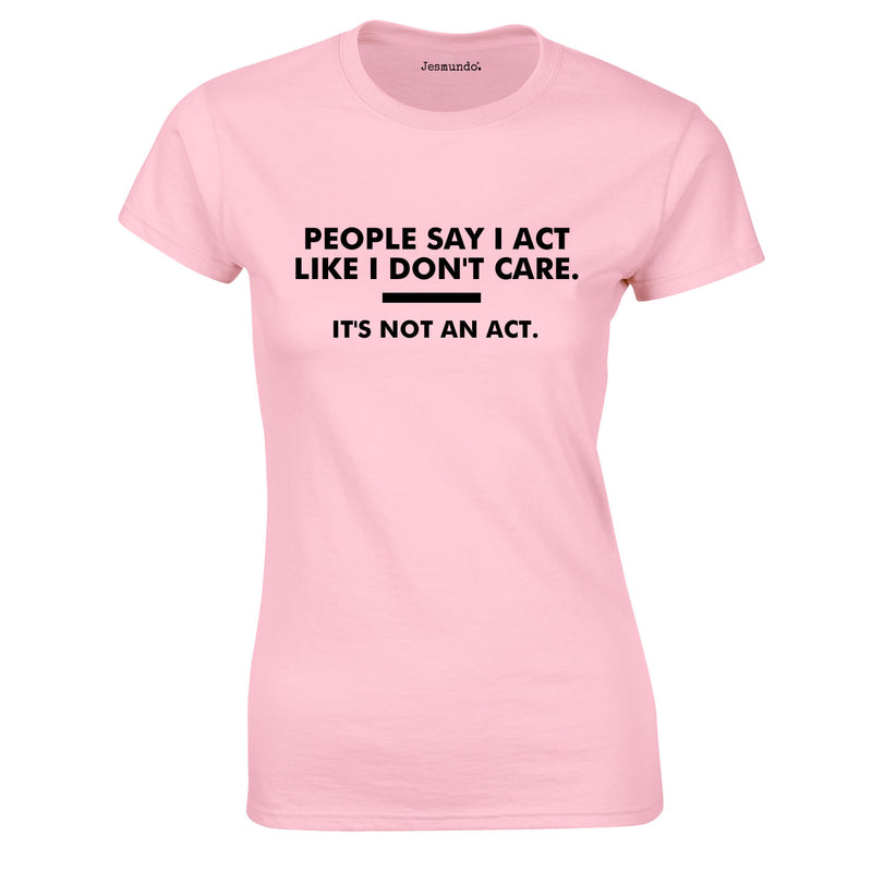 People Say I Act Like I Don't Care. It's Not An Act Ladies Top In Pink