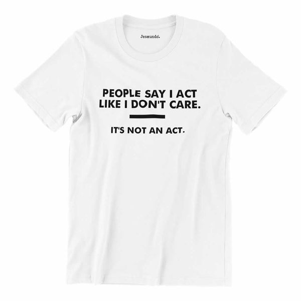 People Say I Act Like I Don't Care Printed T-Shirt
