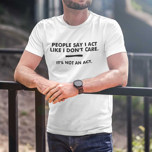 People Say I Act Like I Don't Care T-Shirt