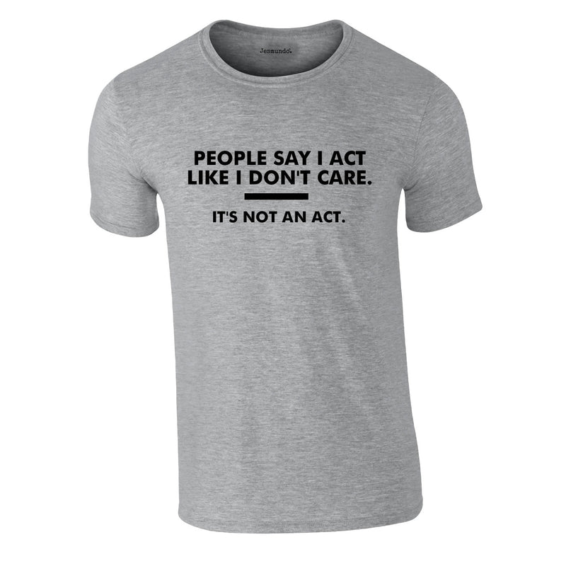 People Say I Act Like I Don't Care Tee In Grey