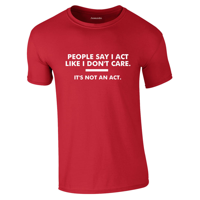 People Say I Act Like I Don't Care Tee In Red