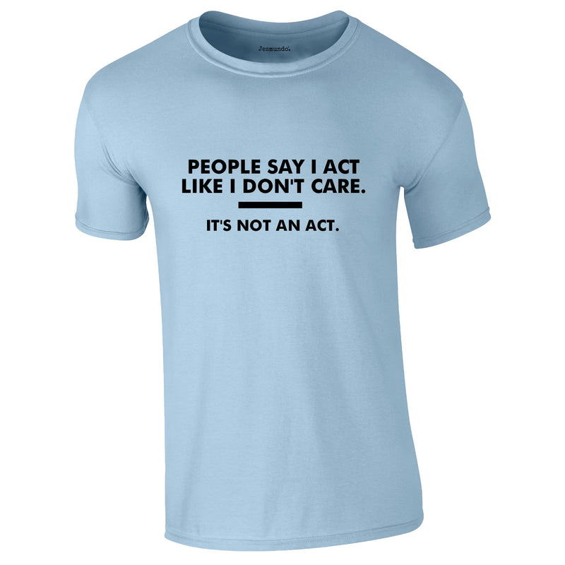 People Say I Act Like I Don't Care Tee In Sky