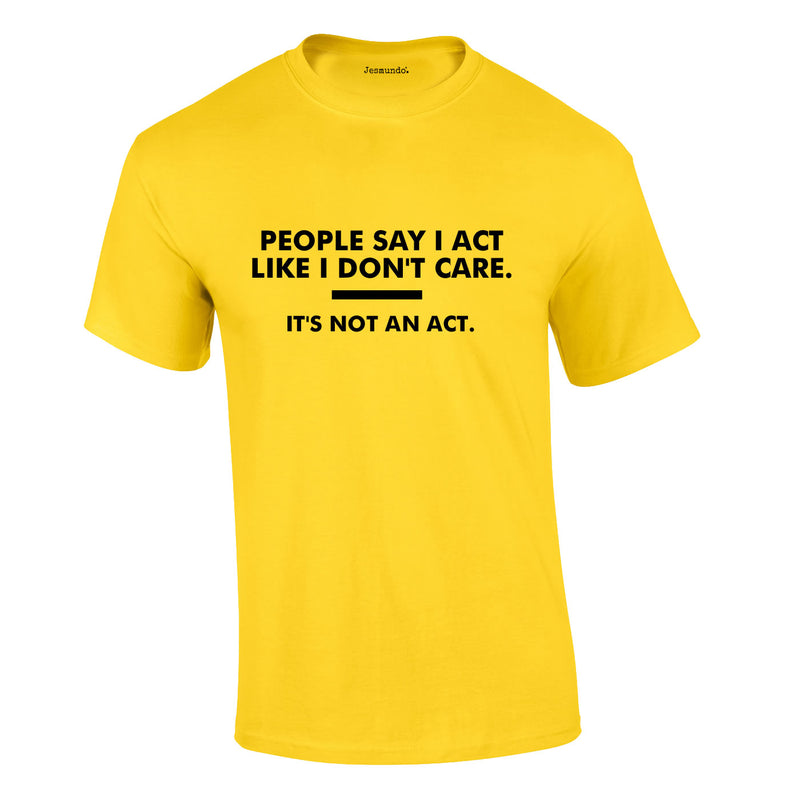 People Say I Act Like I Don't Care Tee In Yellow