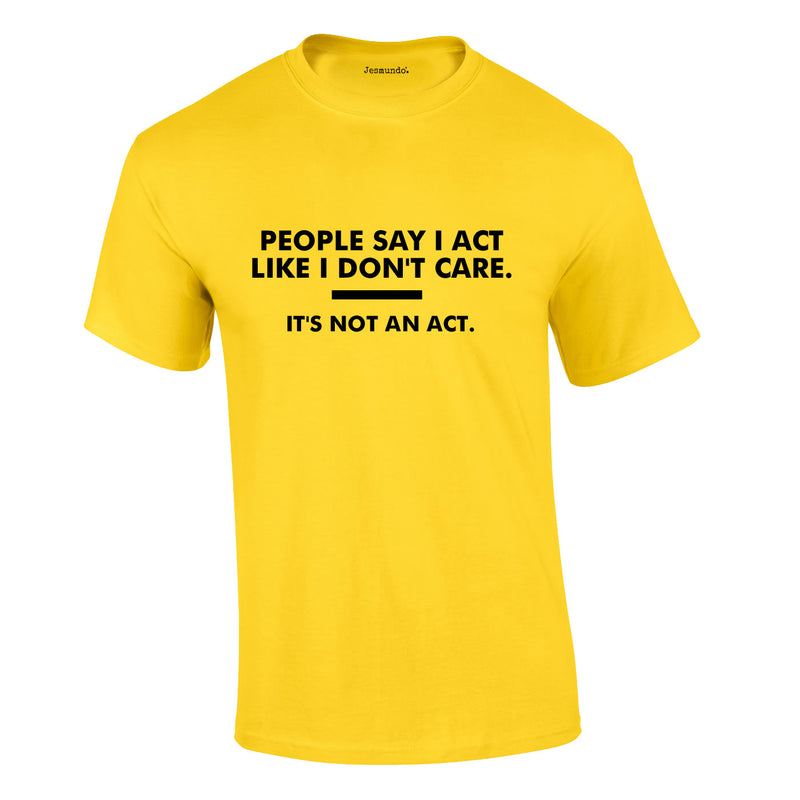 People Say I Act Like I Don't Care Tee In Yellow