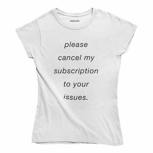 Please Cancel My Subscription To Your Issues T-Shirt