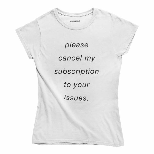 Please Cancel My Subscription To Your Issues T-Shirt