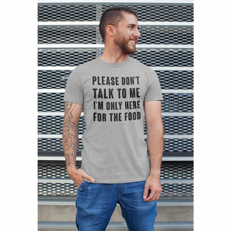 Please Don't Talk To Me I'm Only Here For The Food Funny  T Shirt