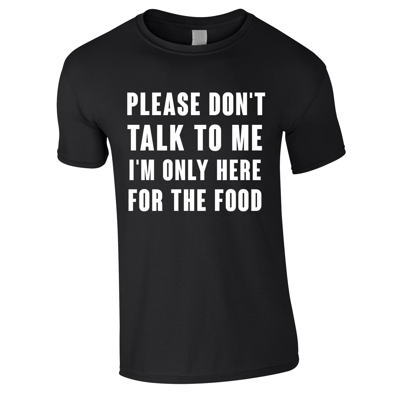 Please Don't Talk To Me I'm Only Here For The Food Tee In Black