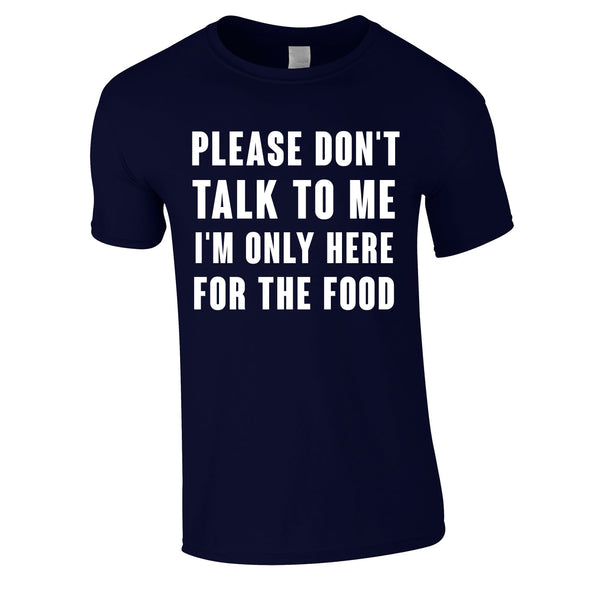 Please Don't Talk To Me I'm Only Here For The Food Tee In Navy