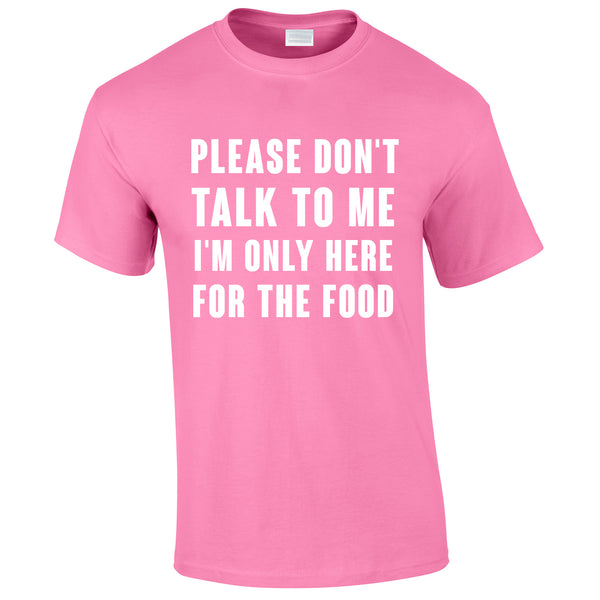 Please Don't Talk To Me I'm Only Here For The Food Tee In Pink