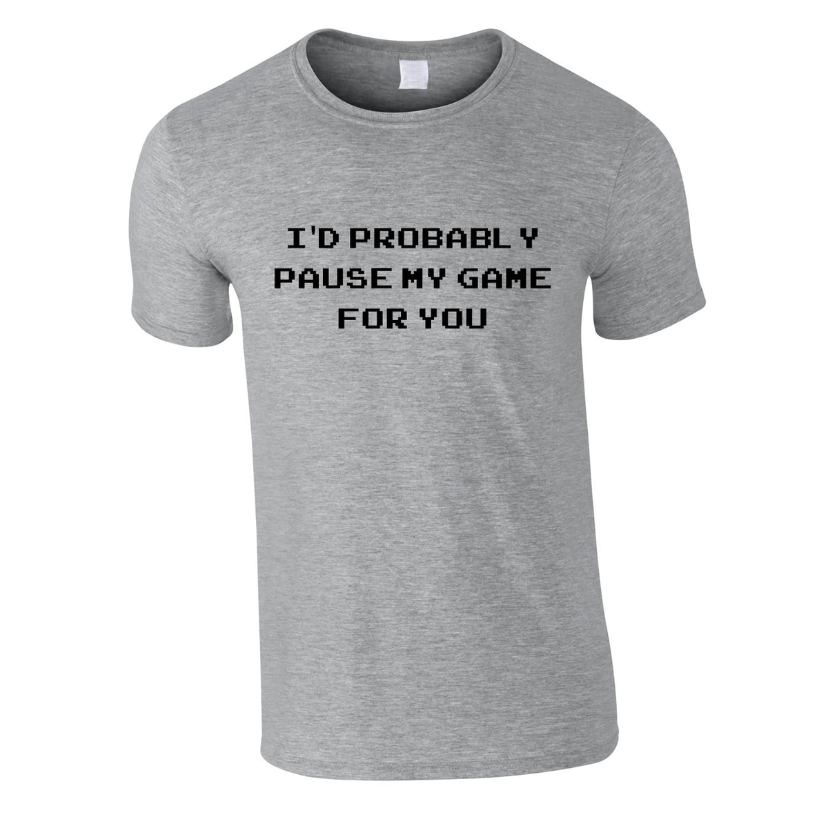 I'd Probably Pause My Game For You Tee In Grey