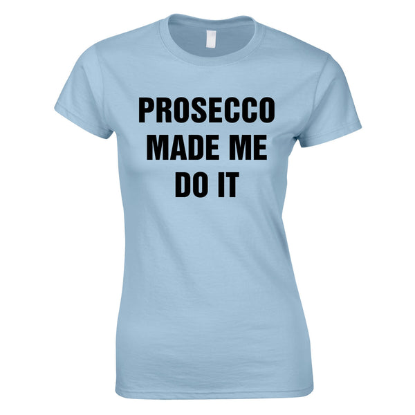 Prosecco Made Me Do It Top In Sky