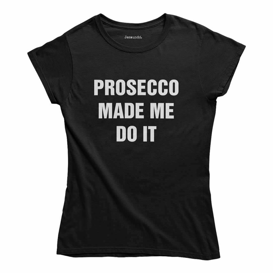 Prosecco made me do it t shirt outlet