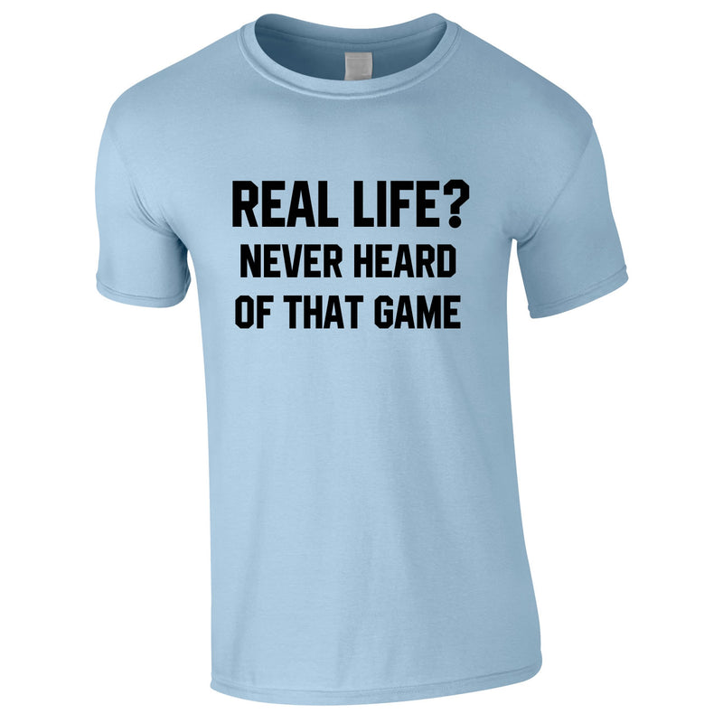 Real Life? Never Heard Of That Game Tee In Sky