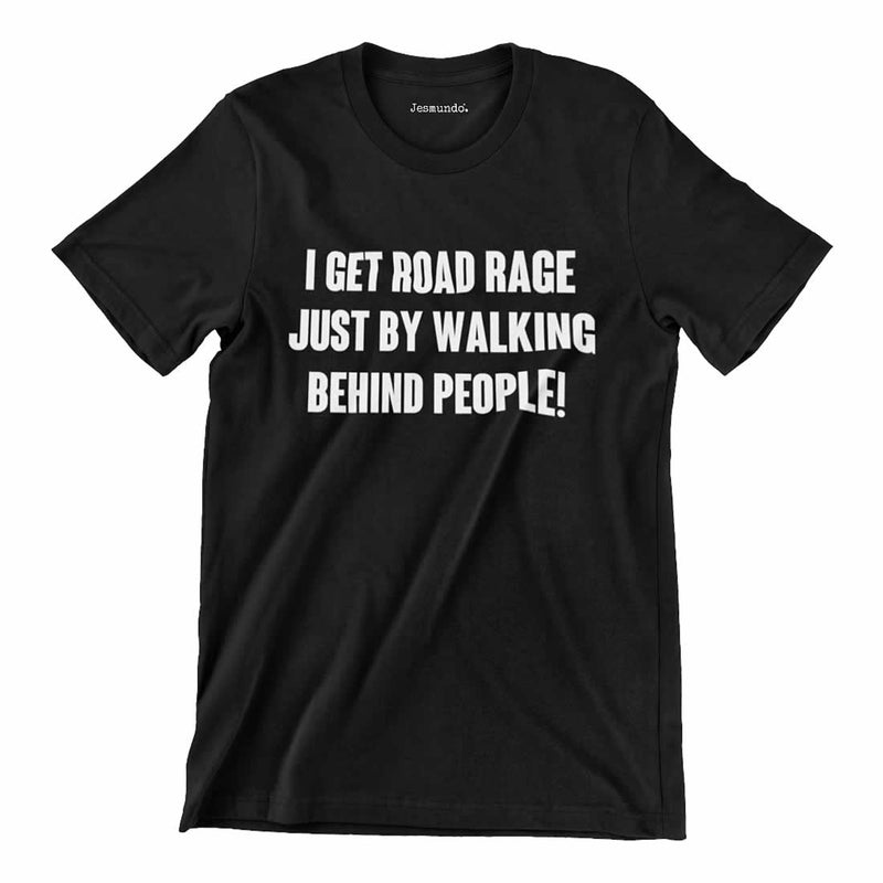 I Get Road Rage Walking Behind People T-Shirt