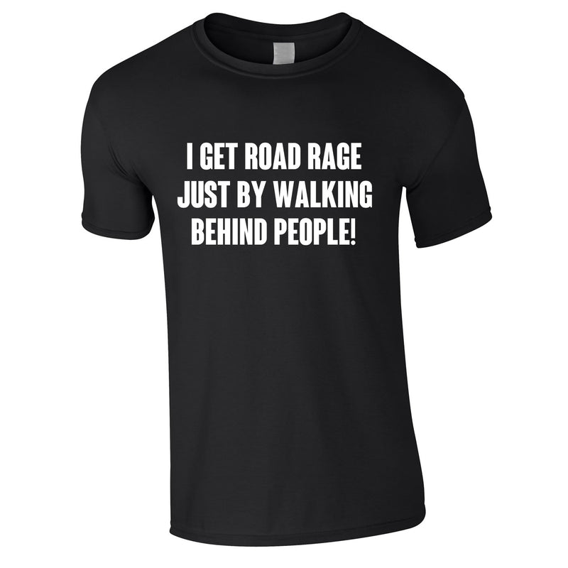 I Get Road Rage Walking Behind People Tee In Black