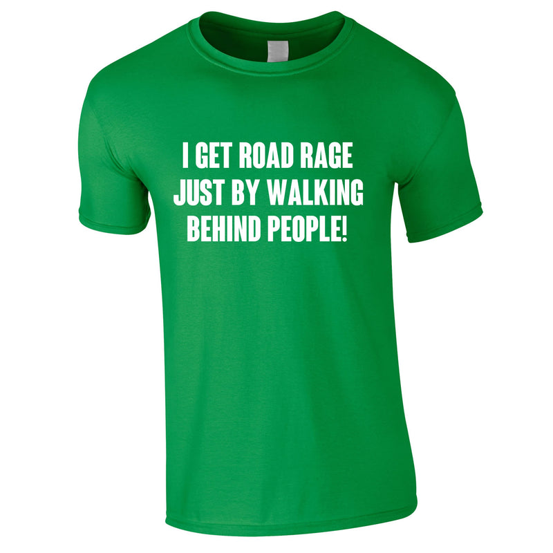 I Get Road Rage Walking Behind People Tee In Green