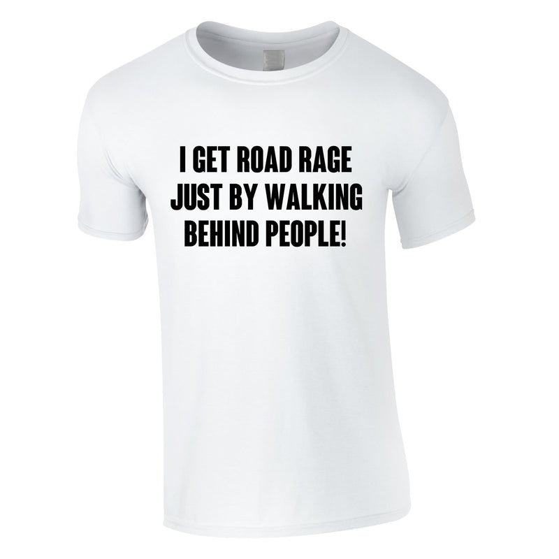 I Get Road Rage Walking Behind People Tee In White