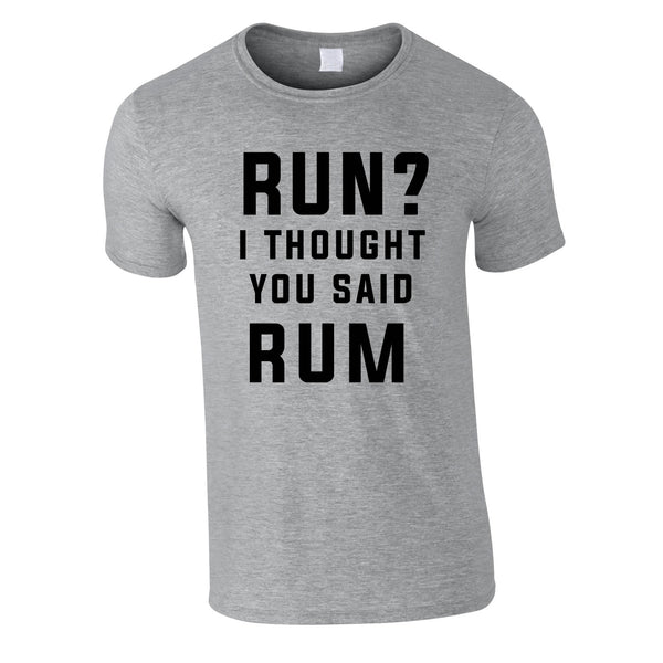 Run? I Thought You Said Rum Tee In Grey