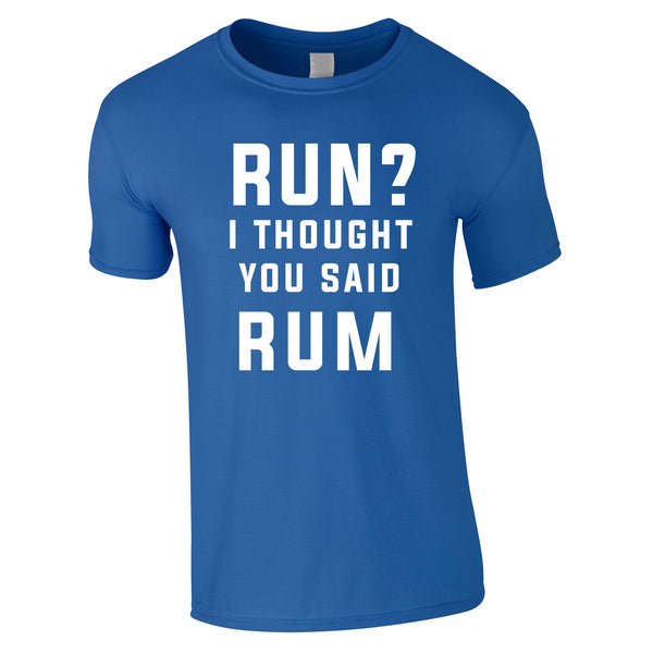 Run? I Thought You Said Rum Tee In Royal