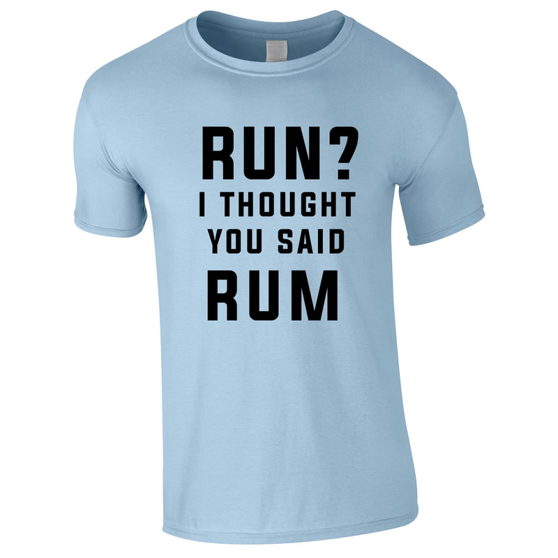 Run? I Thought You Said Rum Tee In Sky