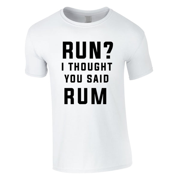 Run? I Thought You Said Rum Tee In White