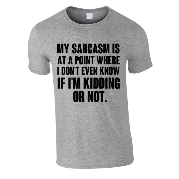 My Sarcasm Is At A Point Where I Don't Know If I'm Kidding Or Not Tee In My Sarcasm Is At A Point Where I Don't Know If I'm Kidding Or Not Tee In Grey