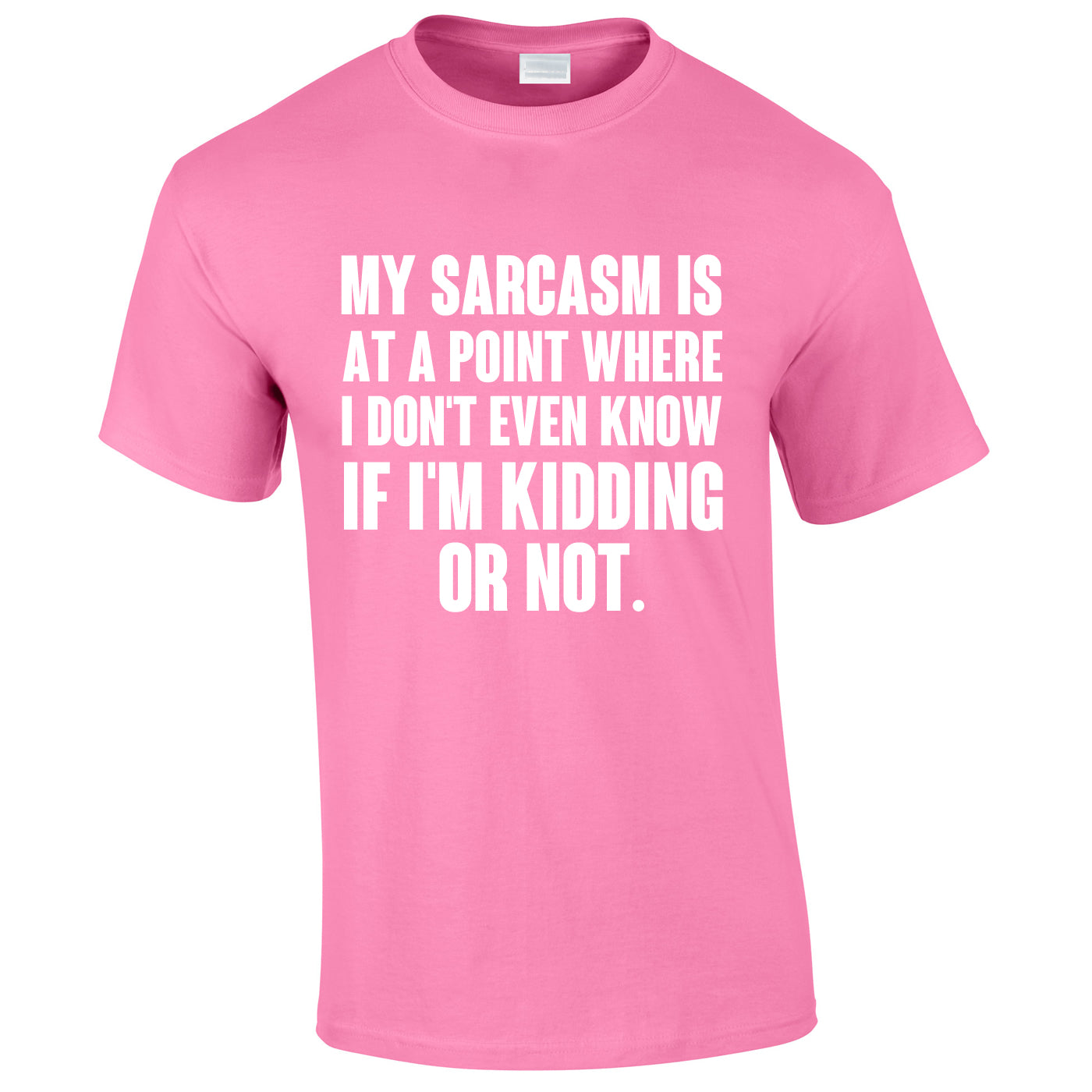 My Sarcasm Is At A Point Where I Don't Know If I'm Kidding Or Not Tee In Pink